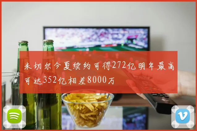 米切尔今夏续约可得272亿明年最高可达352亿相差8000万