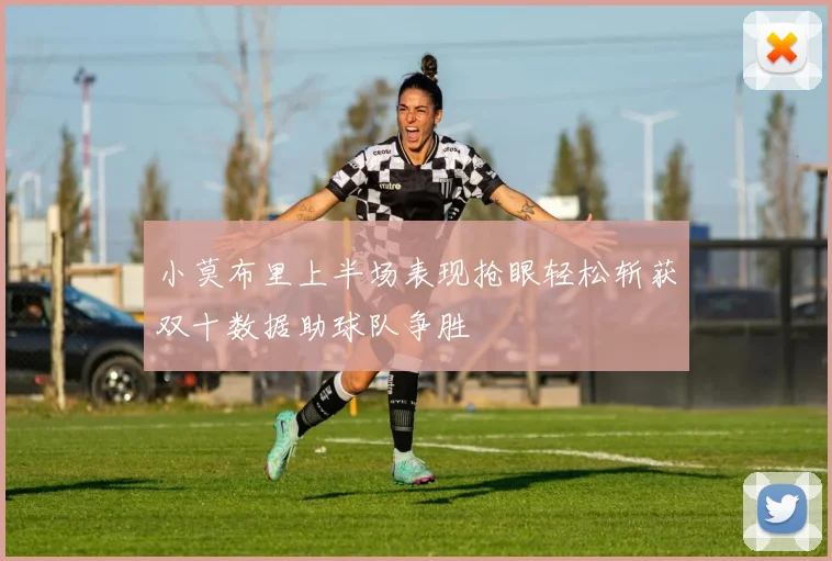 小莫布里上半场表现抢眼轻松斩获双十数据助球队争胜